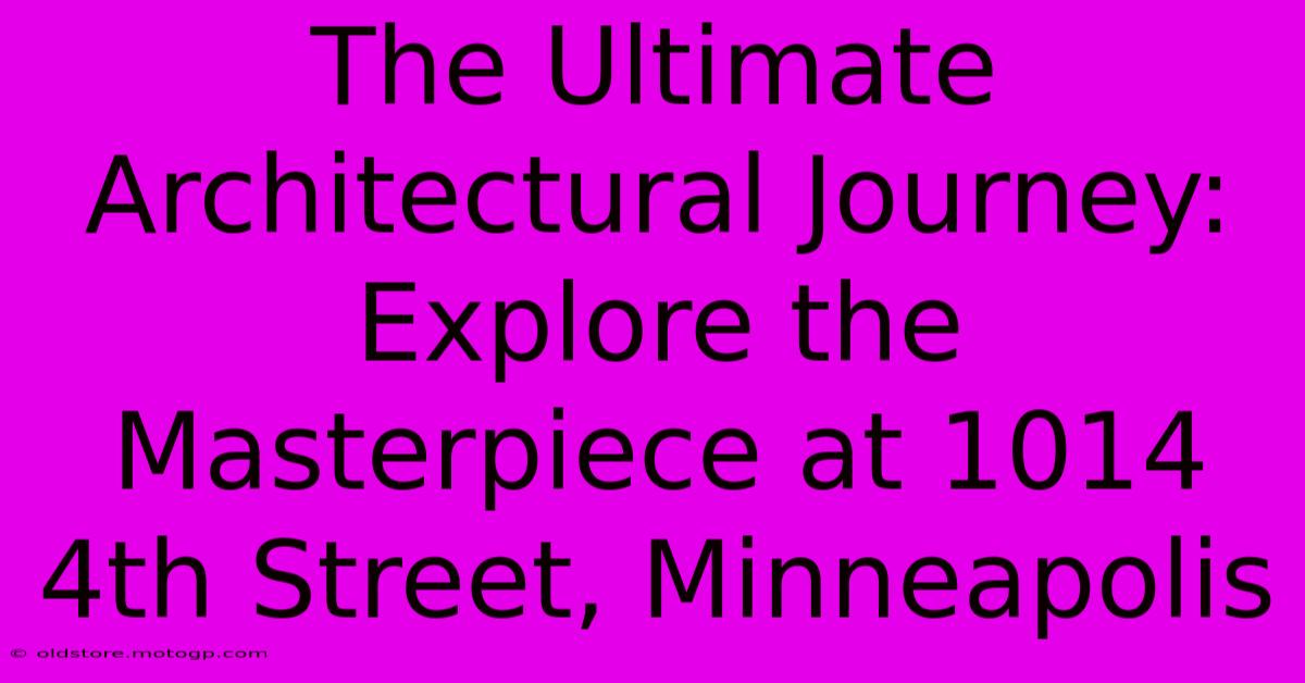 The Ultimate Architectural Journey: Explore The Masterpiece At 1014 4th Street, Minneapolis