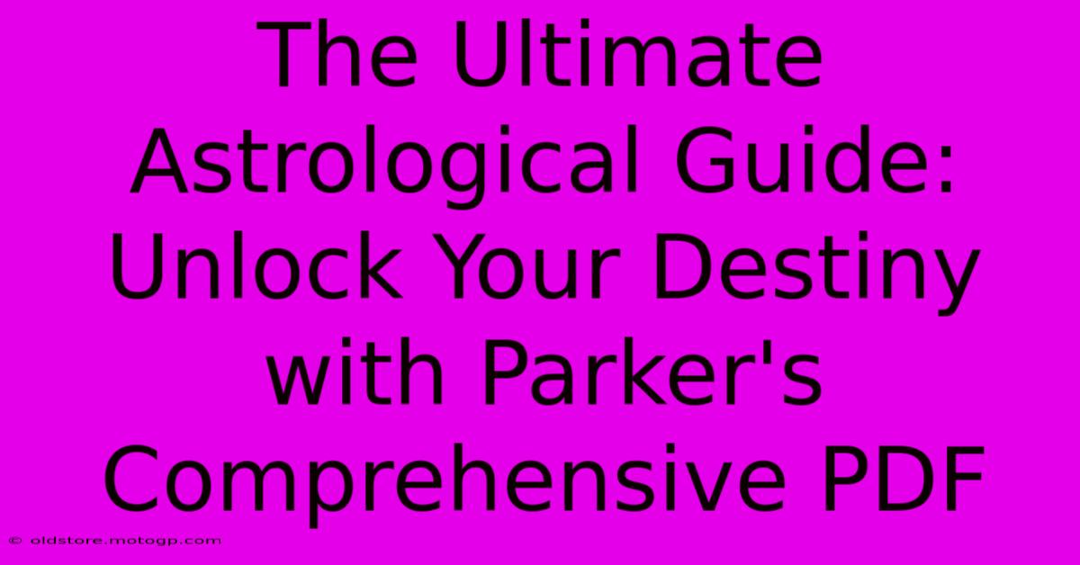 The Ultimate Astrological Guide: Unlock Your Destiny With Parker's Comprehensive PDF