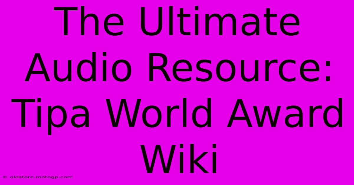 The Ultimate Audio Resource: Tipa World Award Wiki