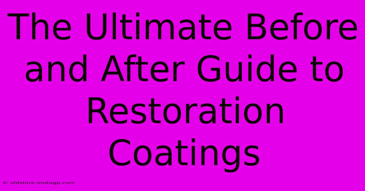 The Ultimate Before And After Guide To Restoration Coatings