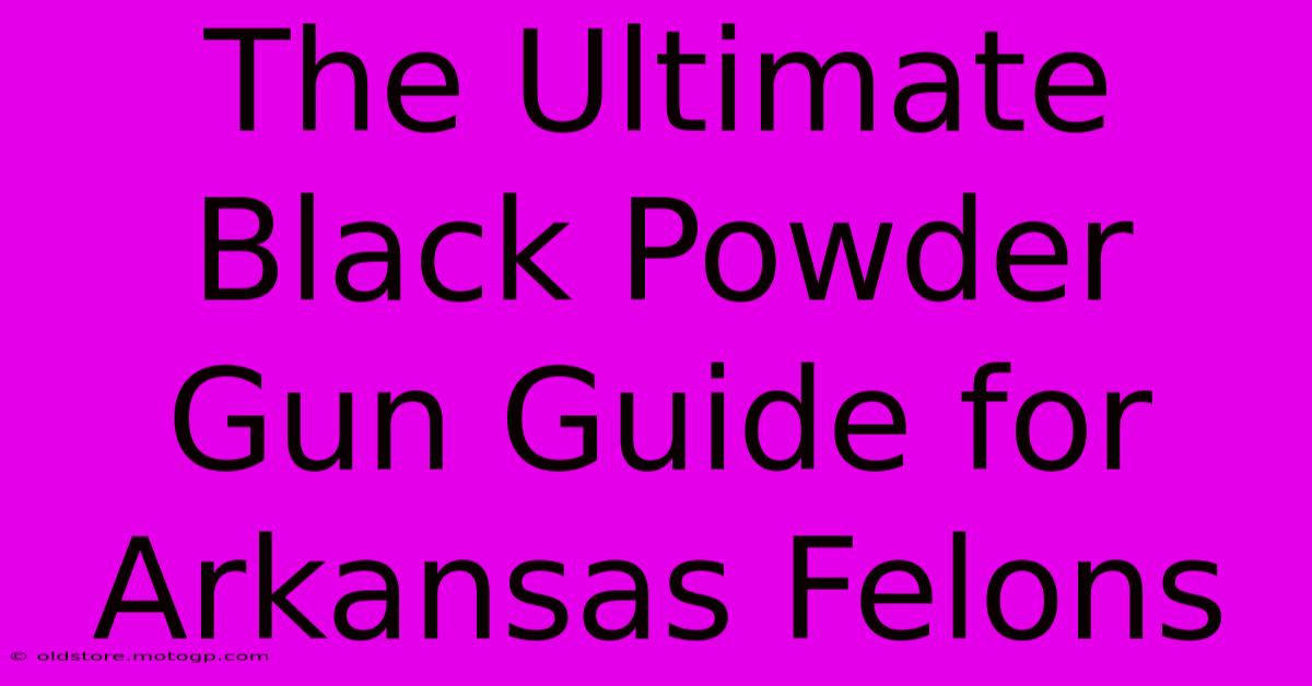 The Ultimate Black Powder Gun Guide For Arkansas Felons