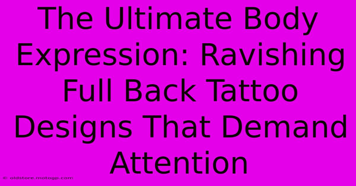 The Ultimate Body Expression: Ravishing Full Back Tattoo Designs That Demand Attention