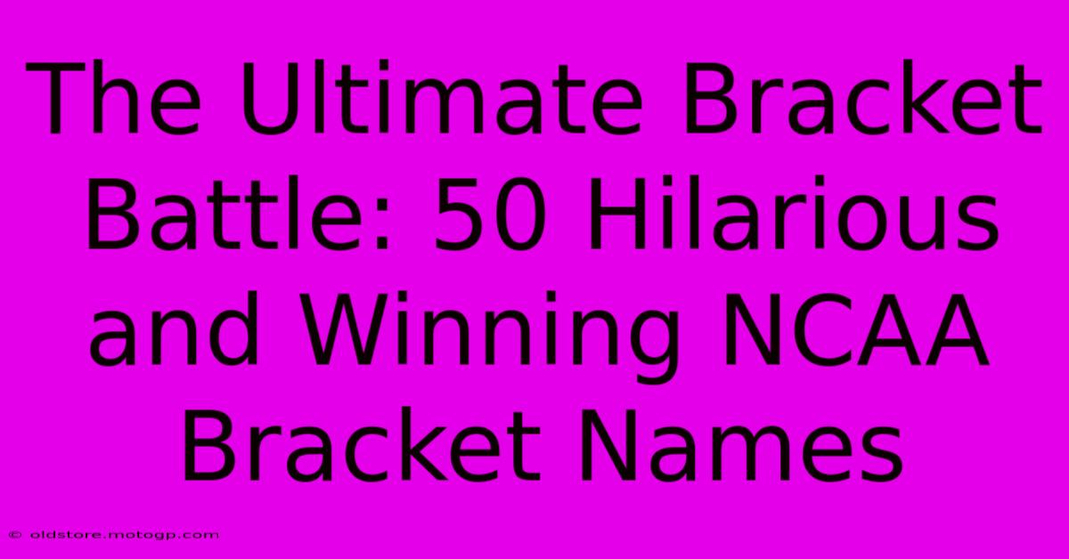 The Ultimate Bracket Battle: 50 Hilarious And Winning NCAA Bracket Names