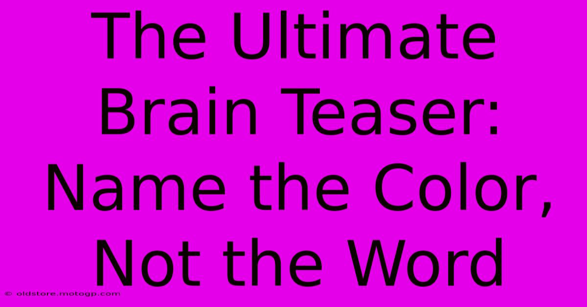 The Ultimate Brain Teaser: Name The Color, Not The Word