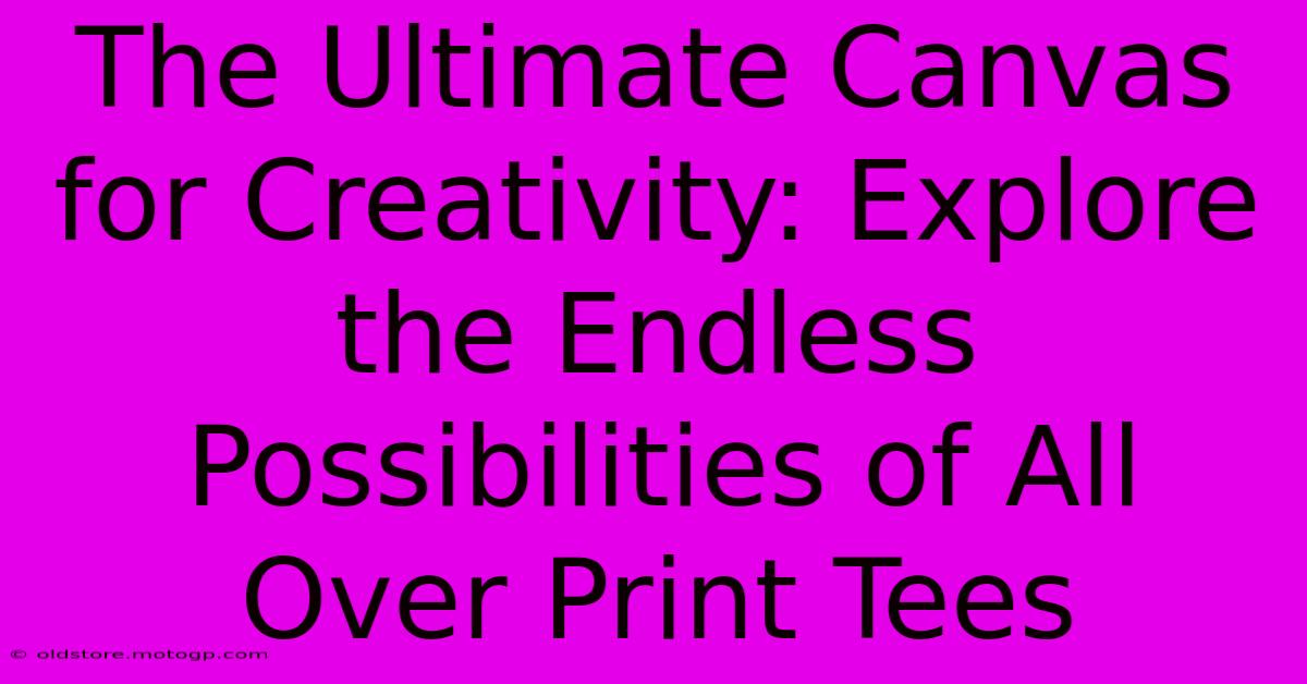 The Ultimate Canvas For Creativity: Explore The Endless Possibilities Of All Over Print Tees