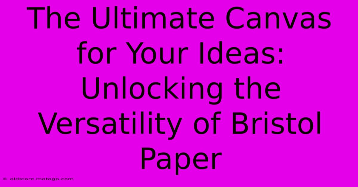 The Ultimate Canvas For Your Ideas: Unlocking The Versatility Of Bristol Paper