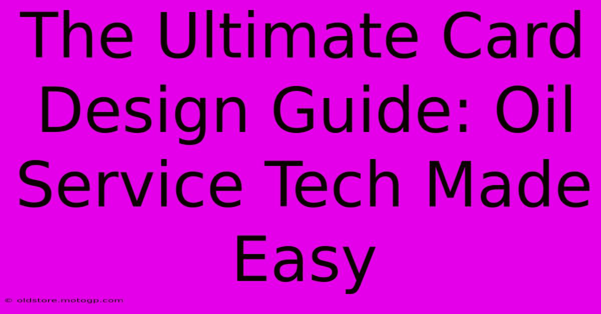 The Ultimate Card Design Guide: Oil Service Tech Made Easy