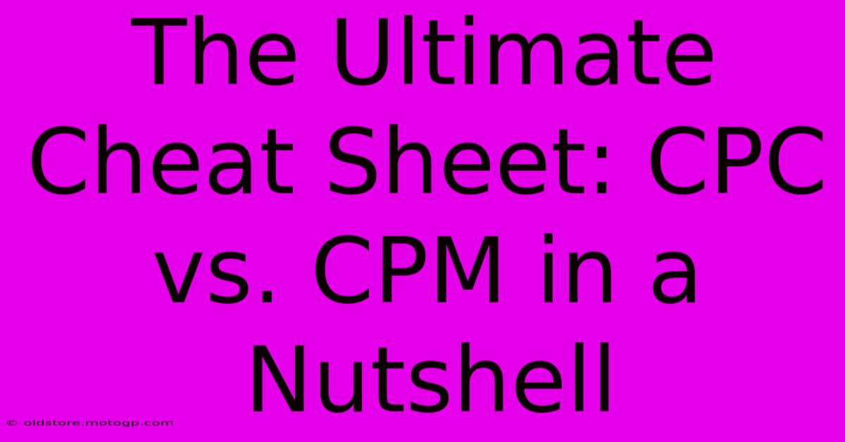 The Ultimate Cheat Sheet: CPC Vs. CPM In A Nutshell