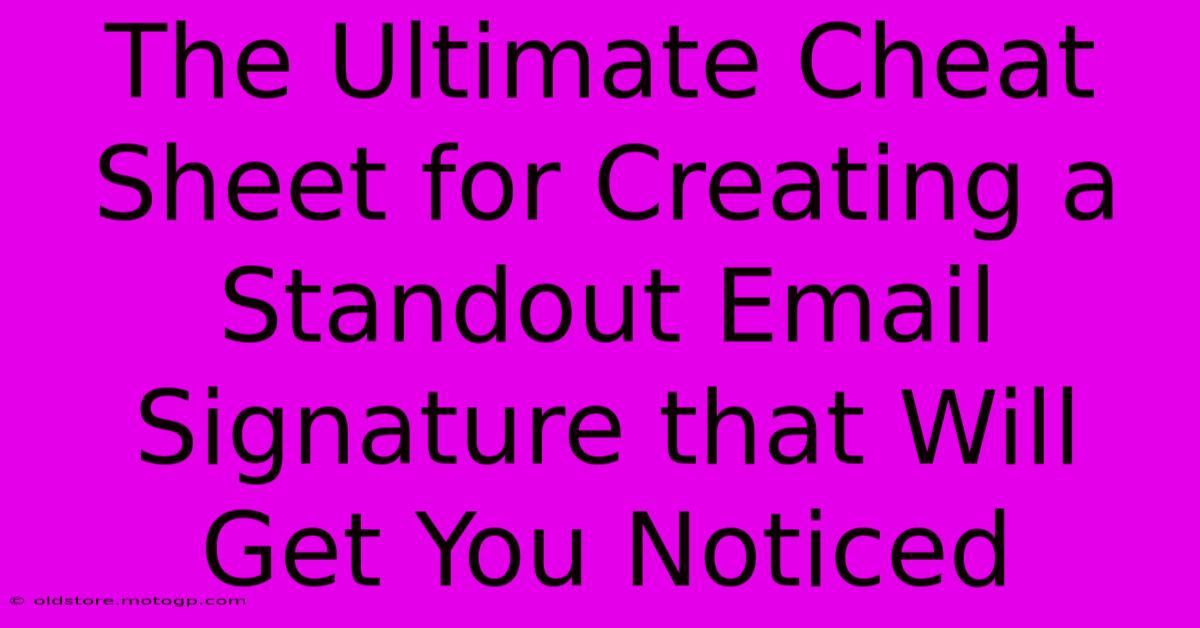 The Ultimate Cheat Sheet For Creating A Standout Email Signature That Will Get You Noticed