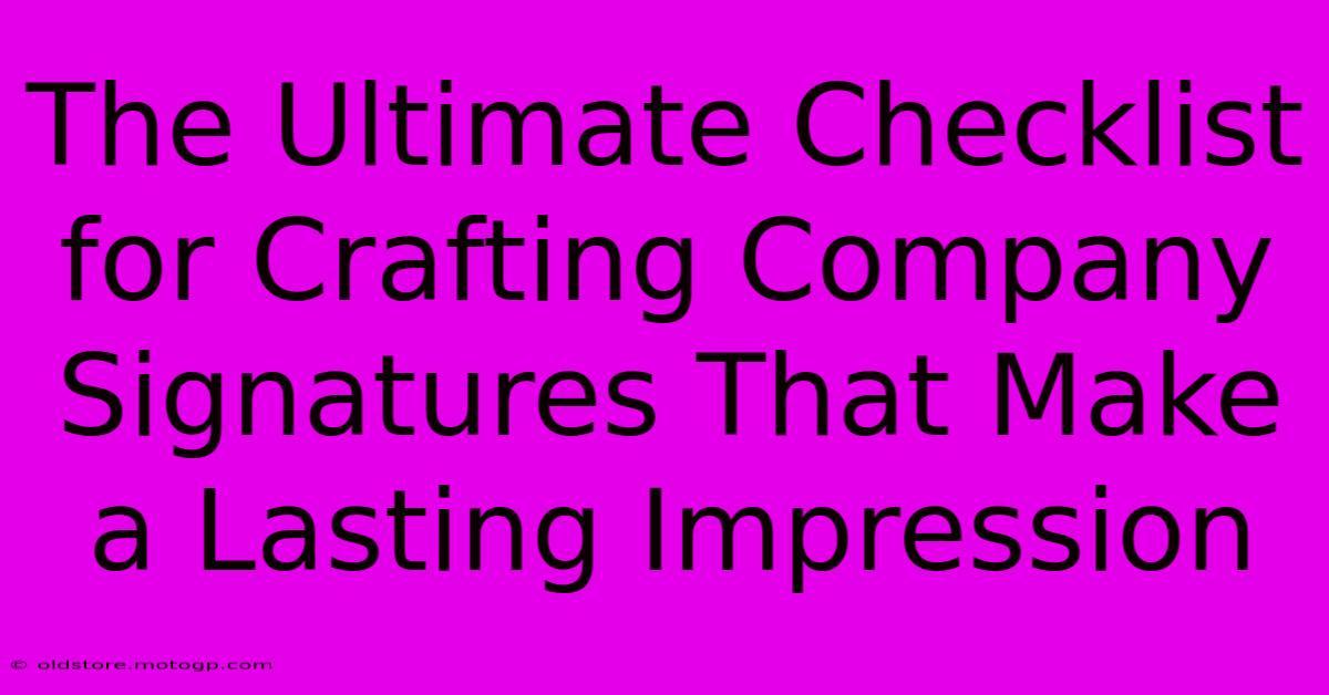 The Ultimate Checklist For Crafting Company Signatures That Make A Lasting Impression