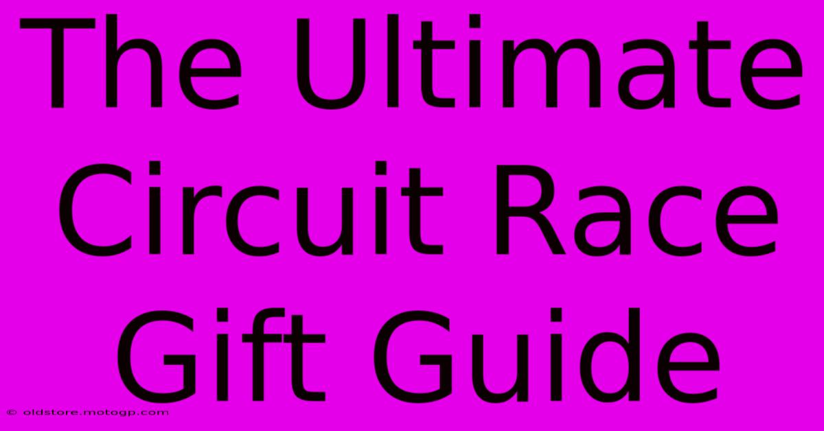 The Ultimate Circuit Race Gift Guide