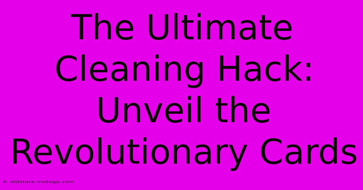 The Ultimate Cleaning Hack: Unveil The Revolutionary Cards