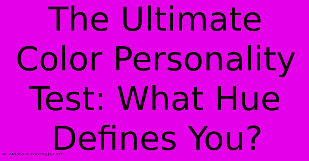 The Ultimate Color Personality Test: What Hue Defines You?