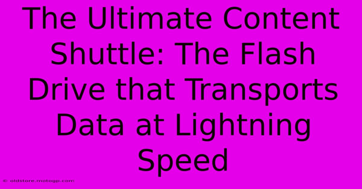 The Ultimate Content Shuttle: The Flash Drive That Transports Data At Lightning Speed