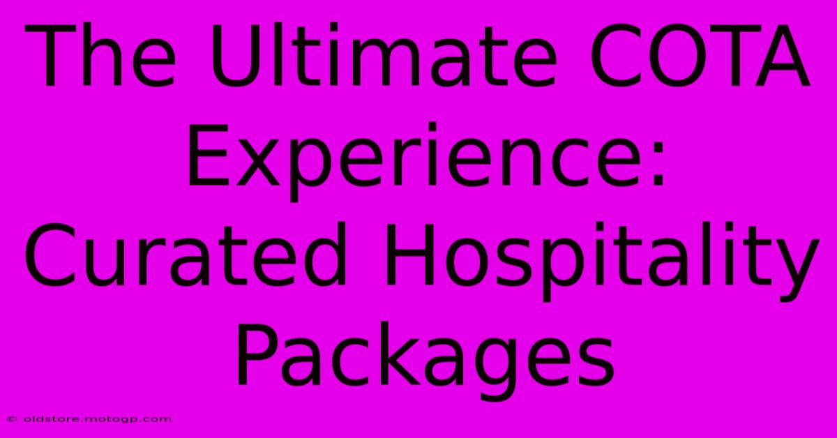 The Ultimate COTA Experience: Curated Hospitality Packages