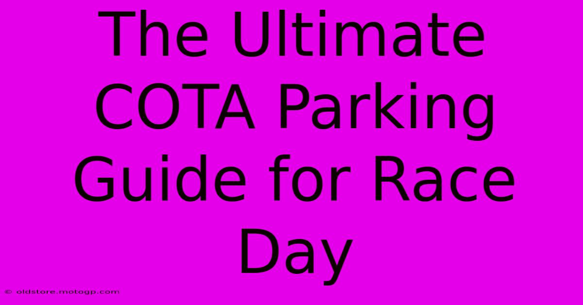 The Ultimate COTA Parking Guide For Race Day