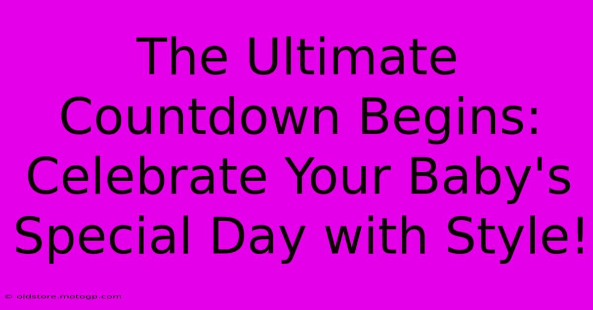 The Ultimate Countdown Begins: Celebrate Your Baby's Special Day With Style!