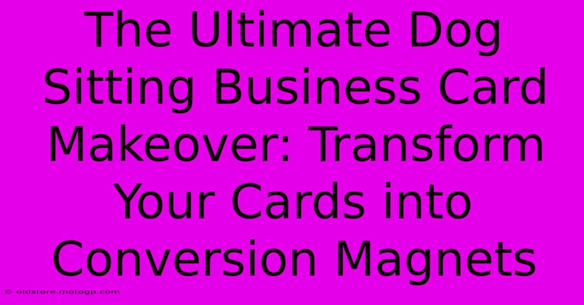 The Ultimate Dog Sitting Business Card Makeover: Transform Your Cards Into Conversion Magnets