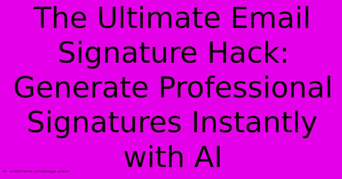 The Ultimate Email Signature Hack: Generate Professional Signatures Instantly With AI