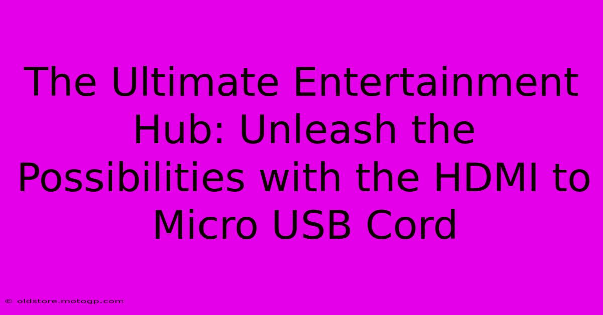 The Ultimate Entertainment Hub: Unleash The Possibilities With The HDMI To Micro USB Cord