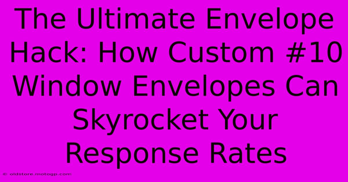 The Ultimate Envelope Hack: How Custom #10 Window Envelopes Can Skyrocket Your Response Rates