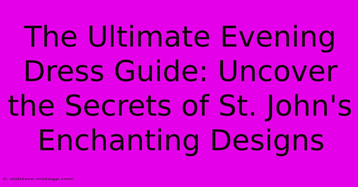 The Ultimate Evening Dress Guide: Uncover The Secrets Of St. John's Enchanting Designs