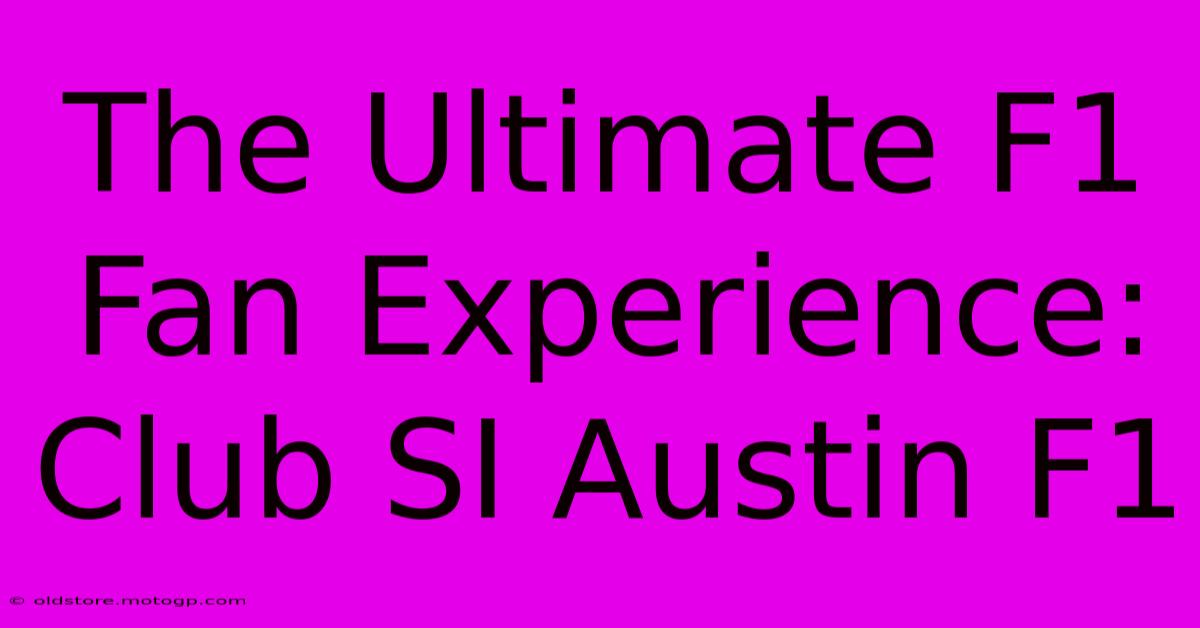 The Ultimate F1 Fan Experience: Club SI Austin F1