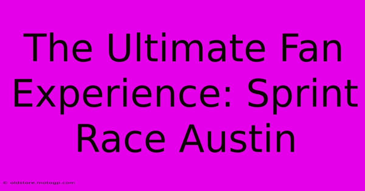 The Ultimate Fan Experience: Sprint Race Austin