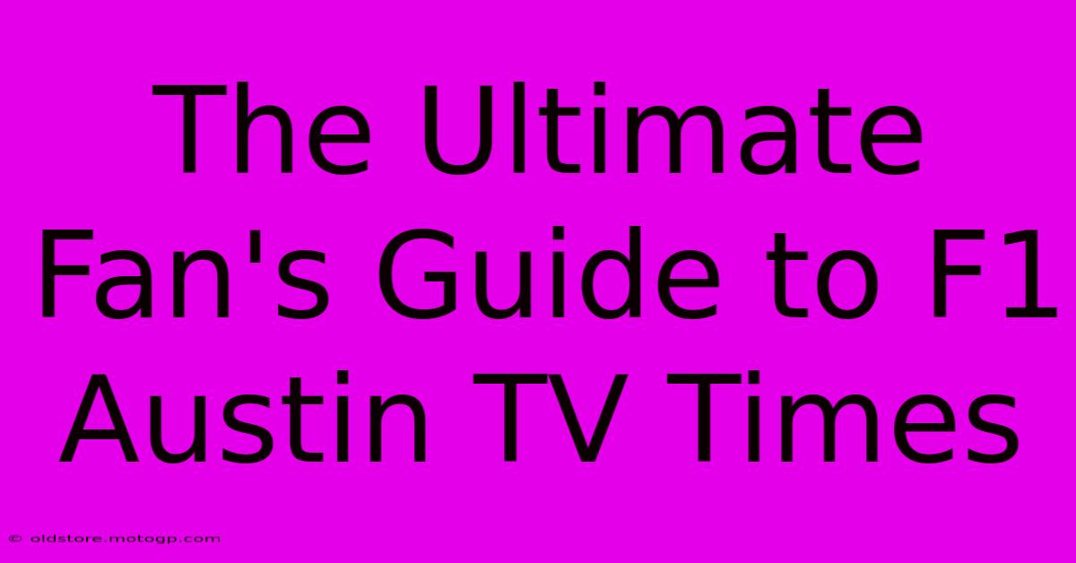 The Ultimate Fan's Guide To F1 Austin TV Times