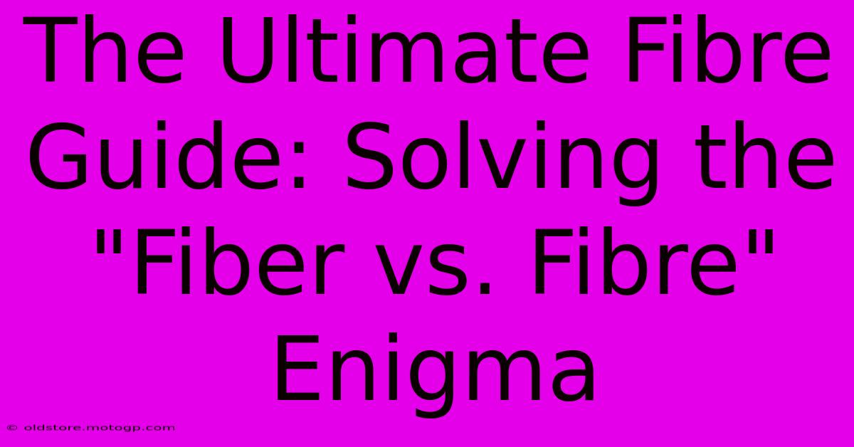 The Ultimate Fibre Guide: Solving The 