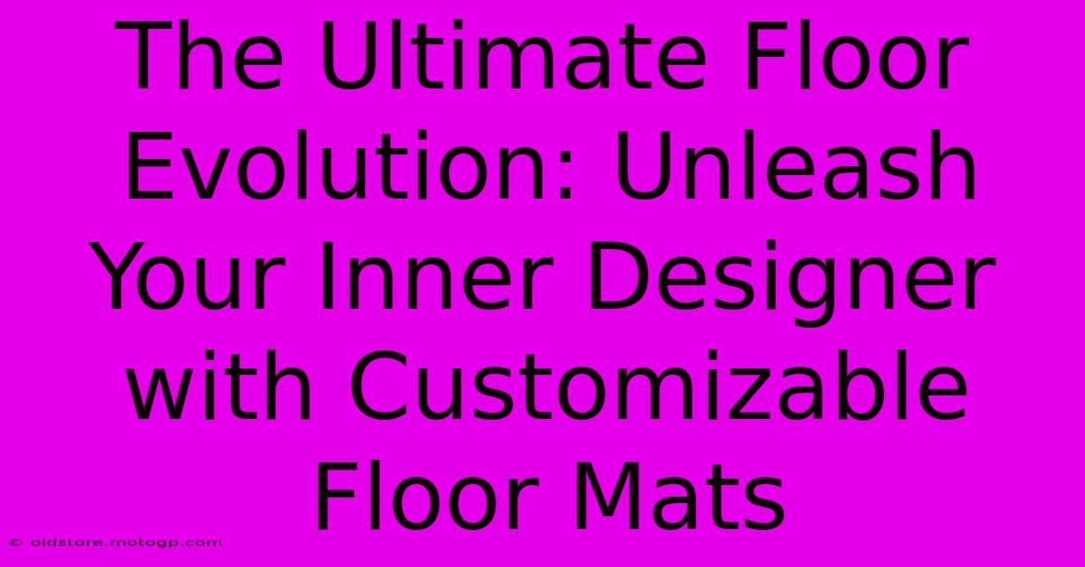 The Ultimate Floor Evolution: Unleash Your Inner Designer With Customizable Floor Mats