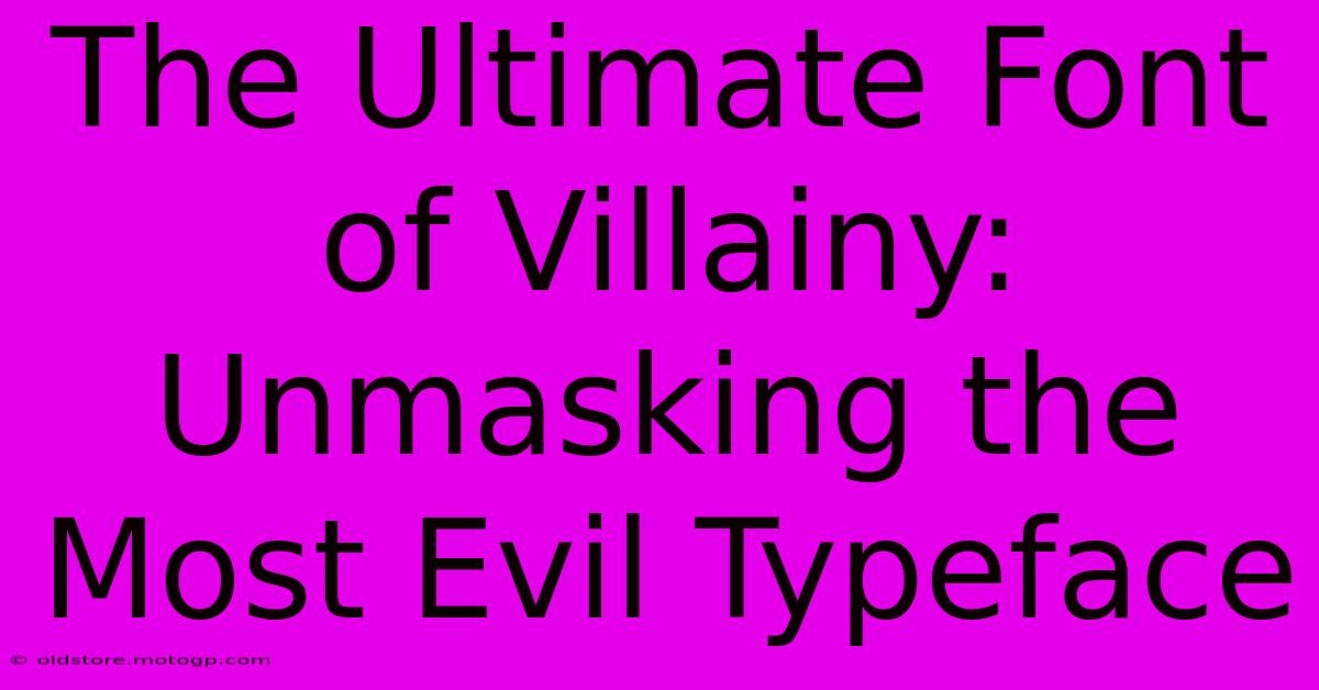 The Ultimate Font Of Villainy: Unmasking The Most Evil Typeface