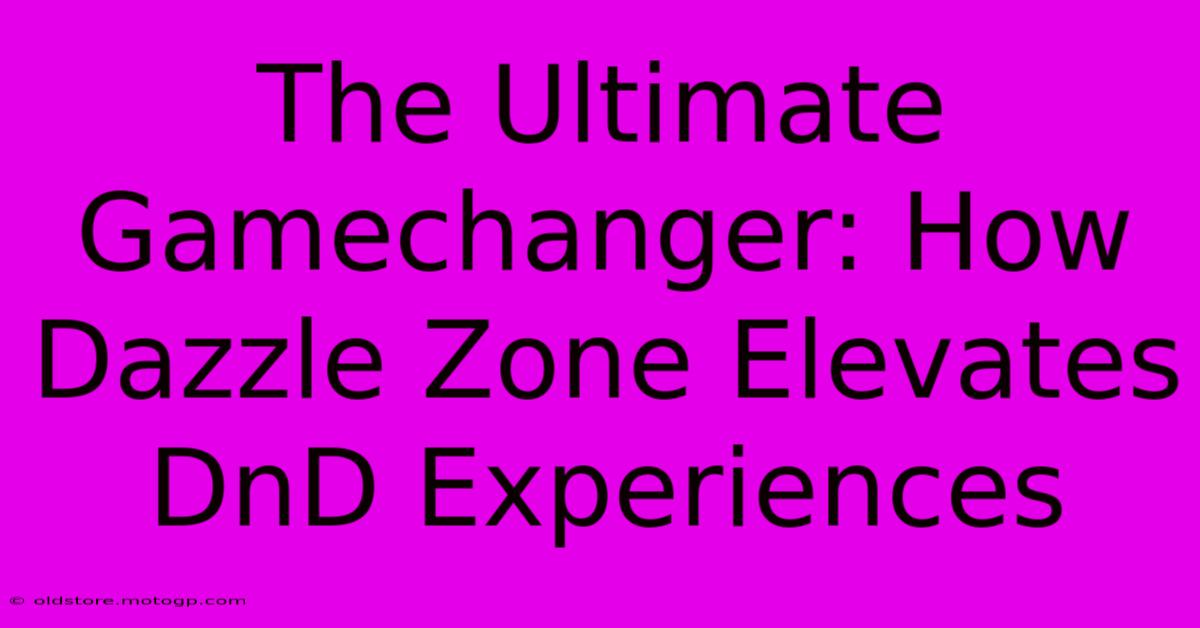 The Ultimate Gamechanger: How Dazzle Zone Elevates DnD Experiences