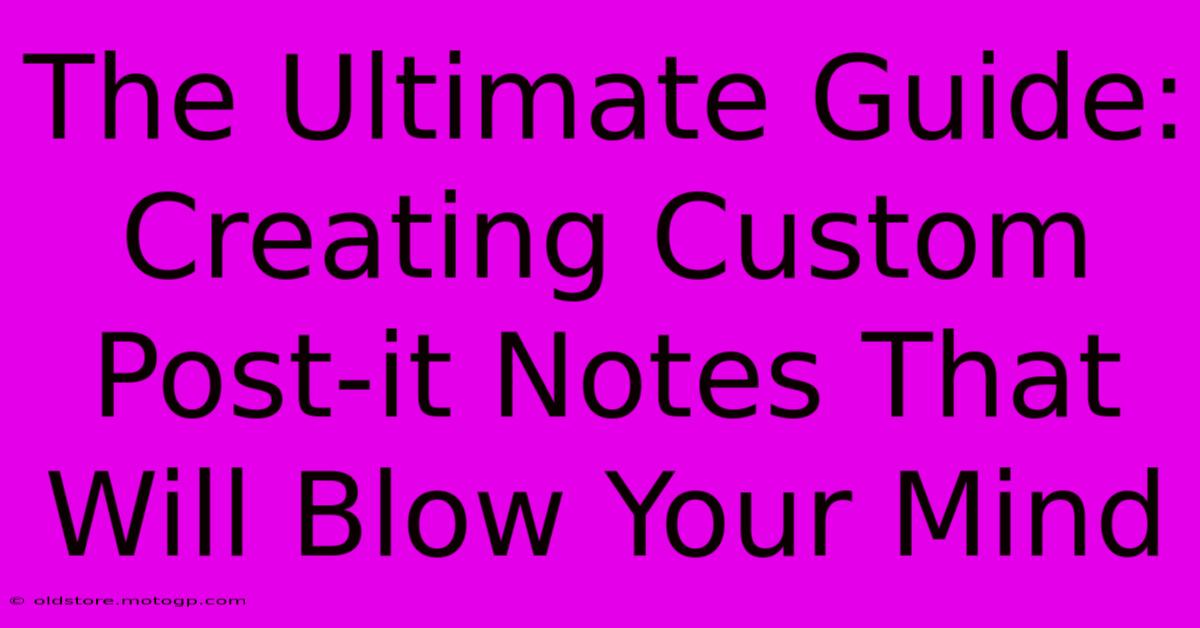 The Ultimate Guide: Creating Custom Post-it Notes That Will Blow Your Mind