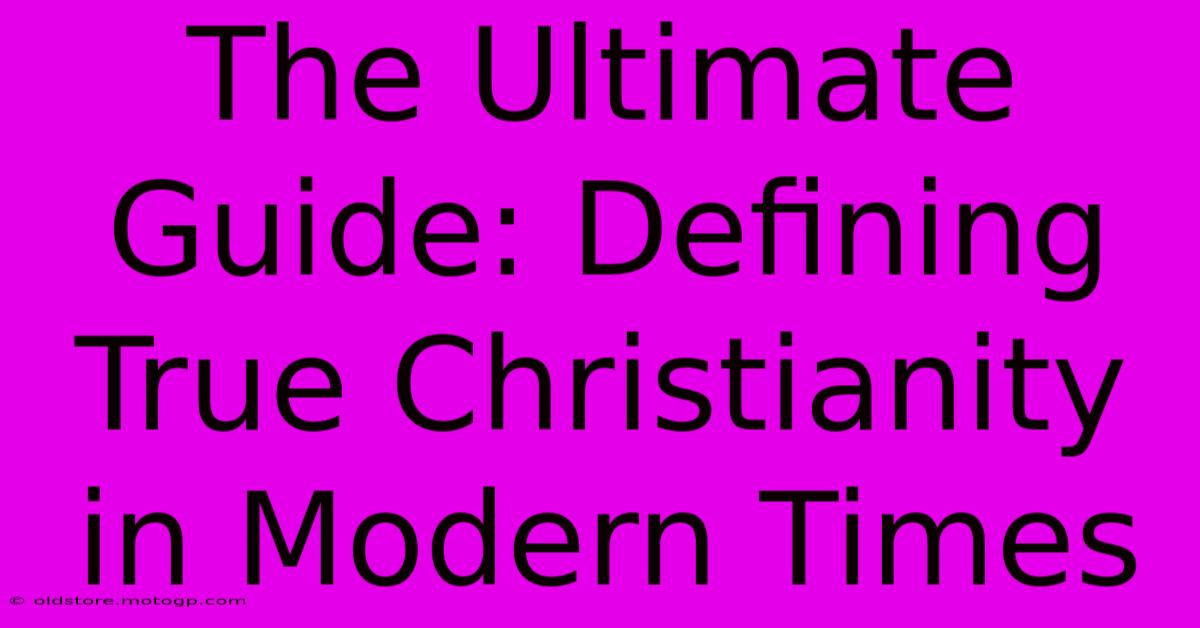 The Ultimate Guide: Defining True Christianity In Modern Times