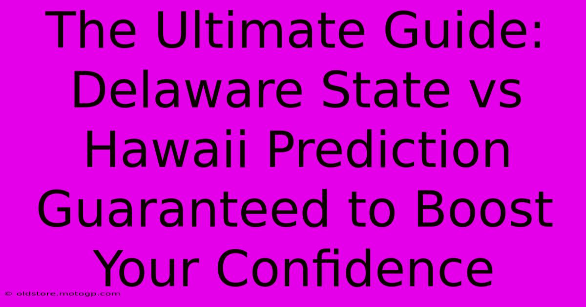 The Ultimate Guide: Delaware State Vs Hawaii Prediction Guaranteed To Boost Your Confidence