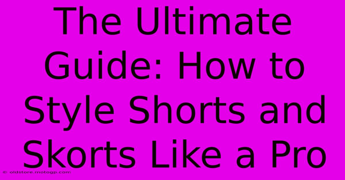 The Ultimate Guide: How To Style Shorts And Skorts Like A Pro