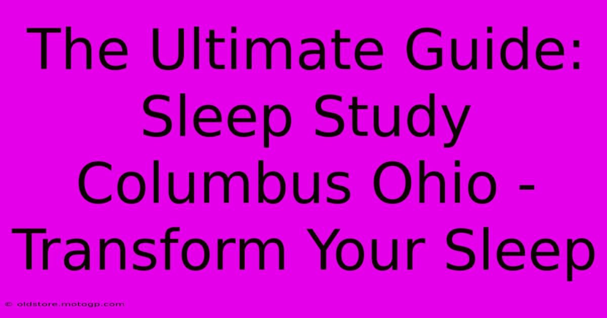 The Ultimate Guide: Sleep Study Columbus Ohio - Transform Your Sleep