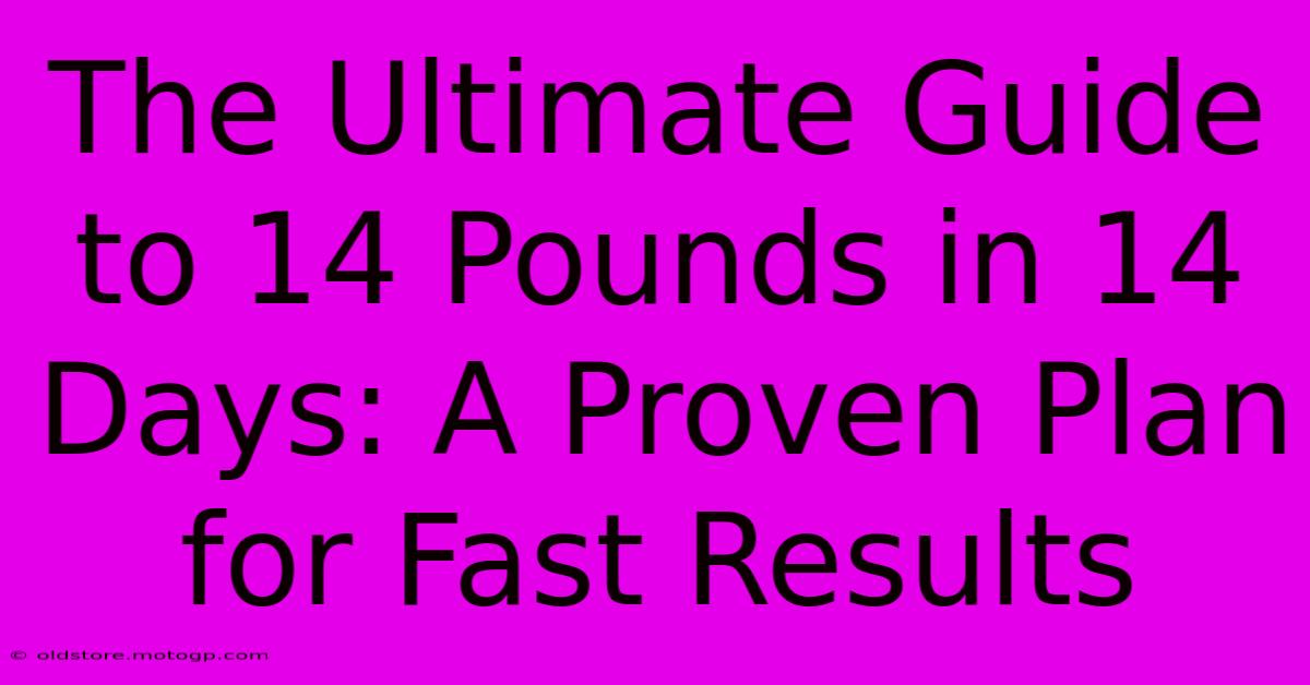 The Ultimate Guide To 14 Pounds In 14 Days: A Proven Plan For Fast Results