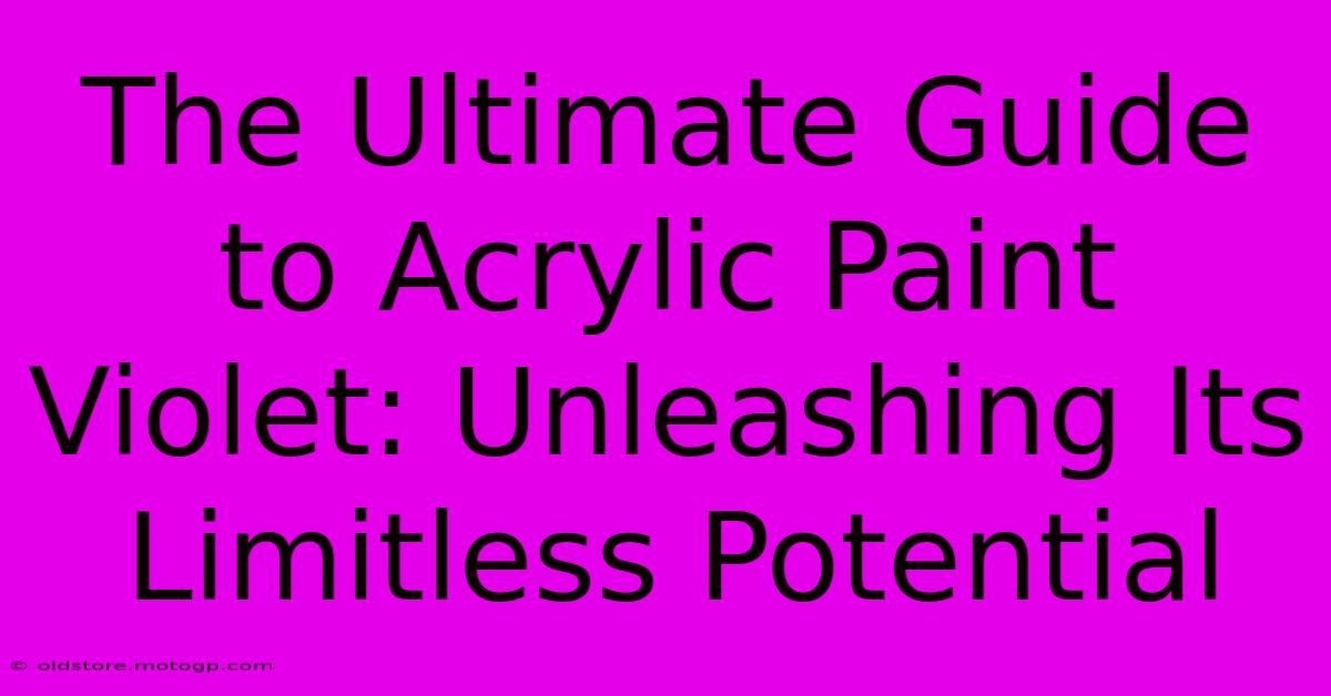 The Ultimate Guide To Acrylic Paint Violet: Unleashing Its Limitless Potential