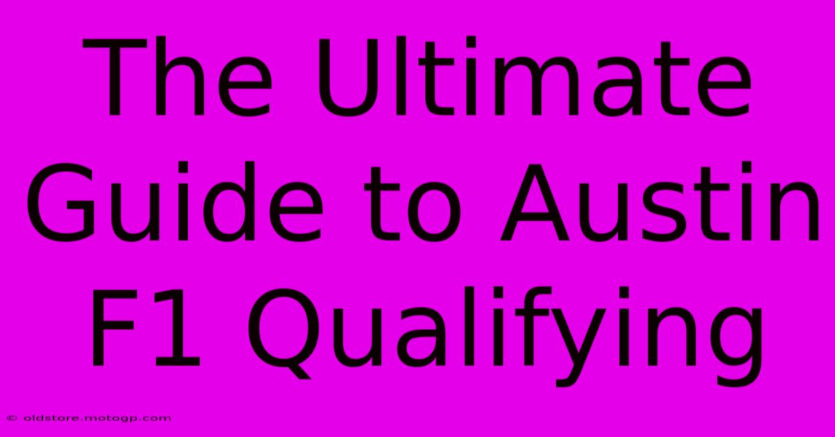 The Ultimate Guide To Austin F1 Qualifying