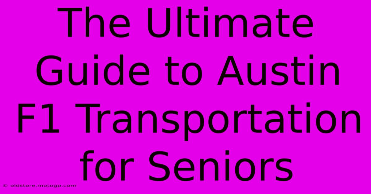 The Ultimate Guide To Austin F1 Transportation For Seniors