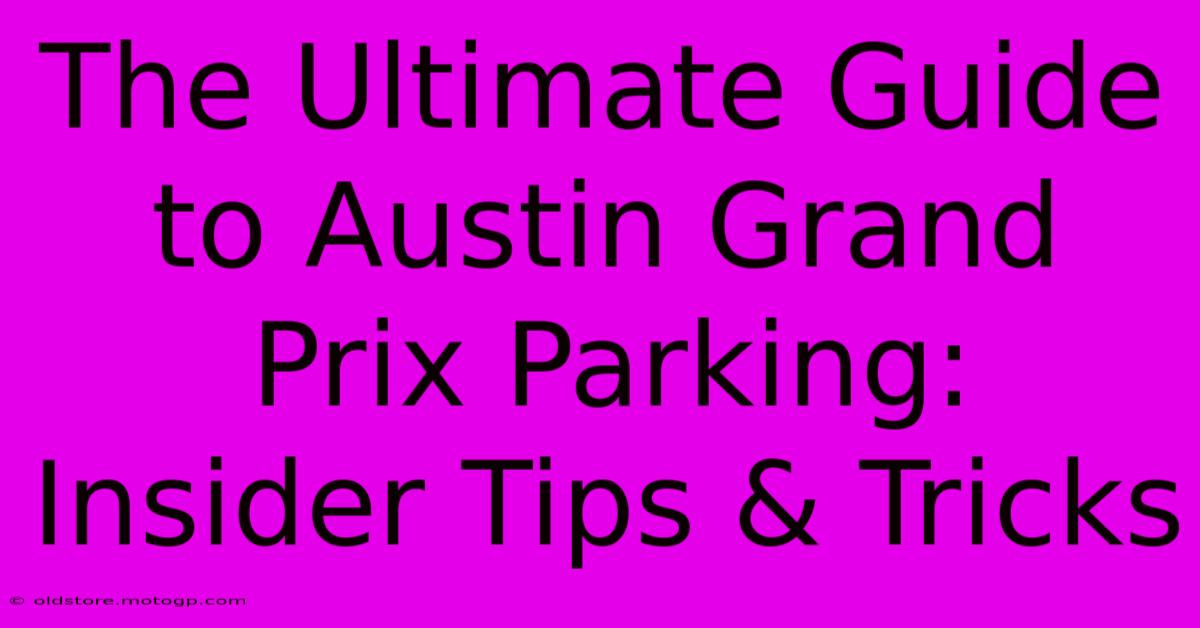 The Ultimate Guide To Austin Grand Prix Parking: Insider Tips & Tricks