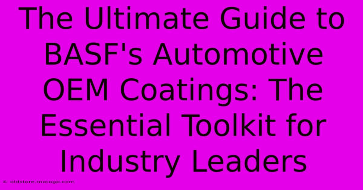 The Ultimate Guide To BASF's Automotive OEM Coatings: The Essential Toolkit For Industry Leaders