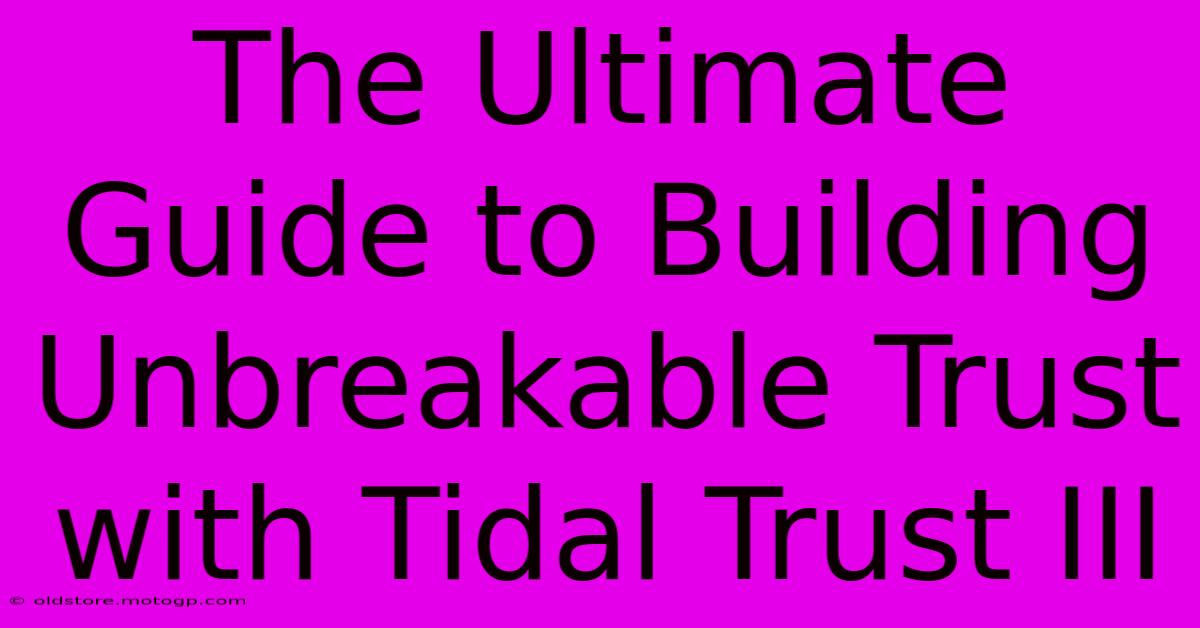 The Ultimate Guide To Building Unbreakable Trust With Tidal Trust III