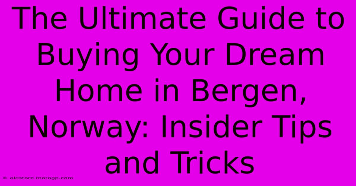 The Ultimate Guide To Buying Your Dream Home In Bergen, Norway: Insider Tips And Tricks