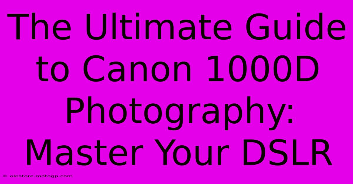 The Ultimate Guide To Canon 1000D Photography: Master Your DSLR