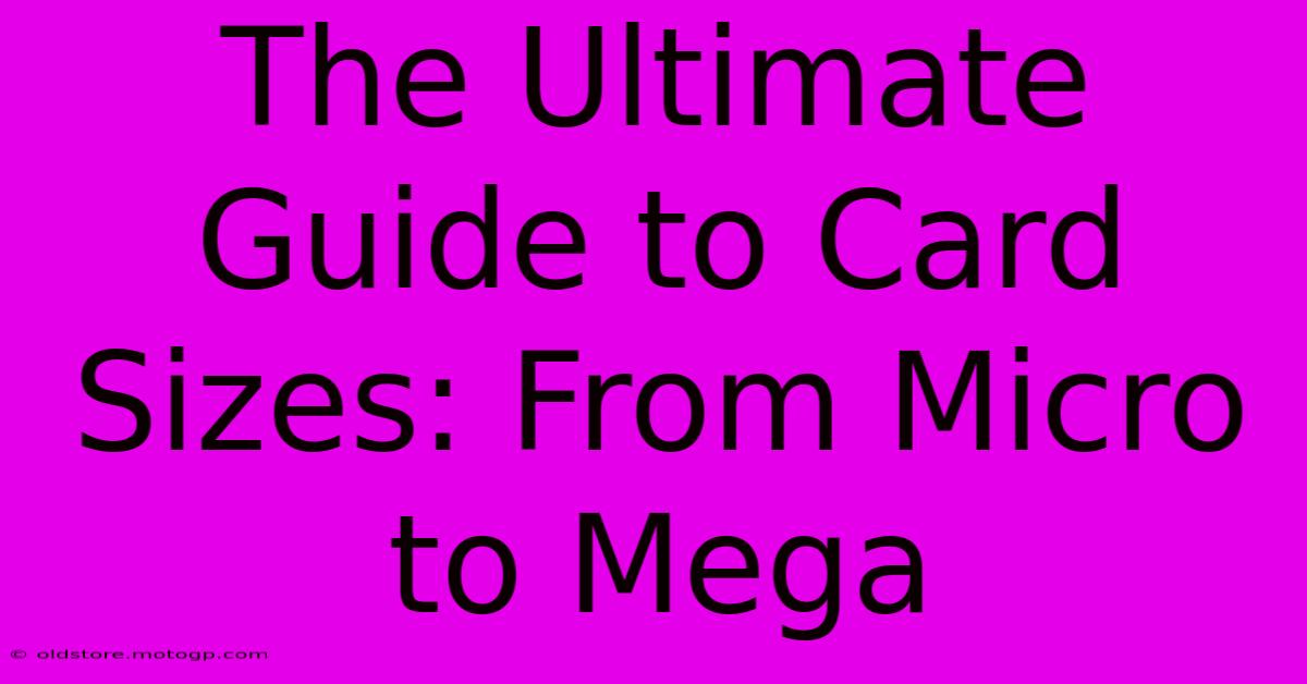 The Ultimate Guide To Card Sizes: From Micro To Mega