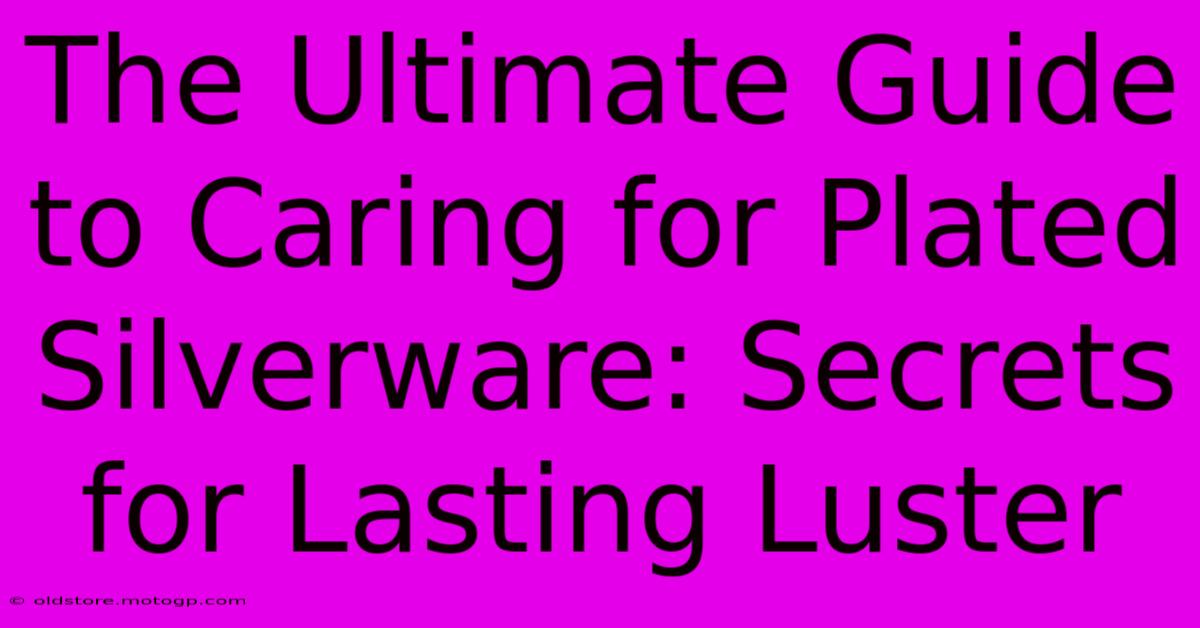 The Ultimate Guide To Caring For Plated Silverware: Secrets For Lasting Luster