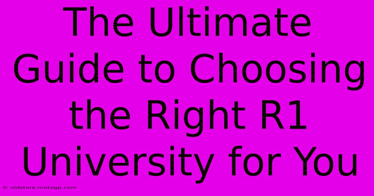 The Ultimate Guide To Choosing The Right R1 University For You